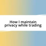 How I maintain privacy while trading