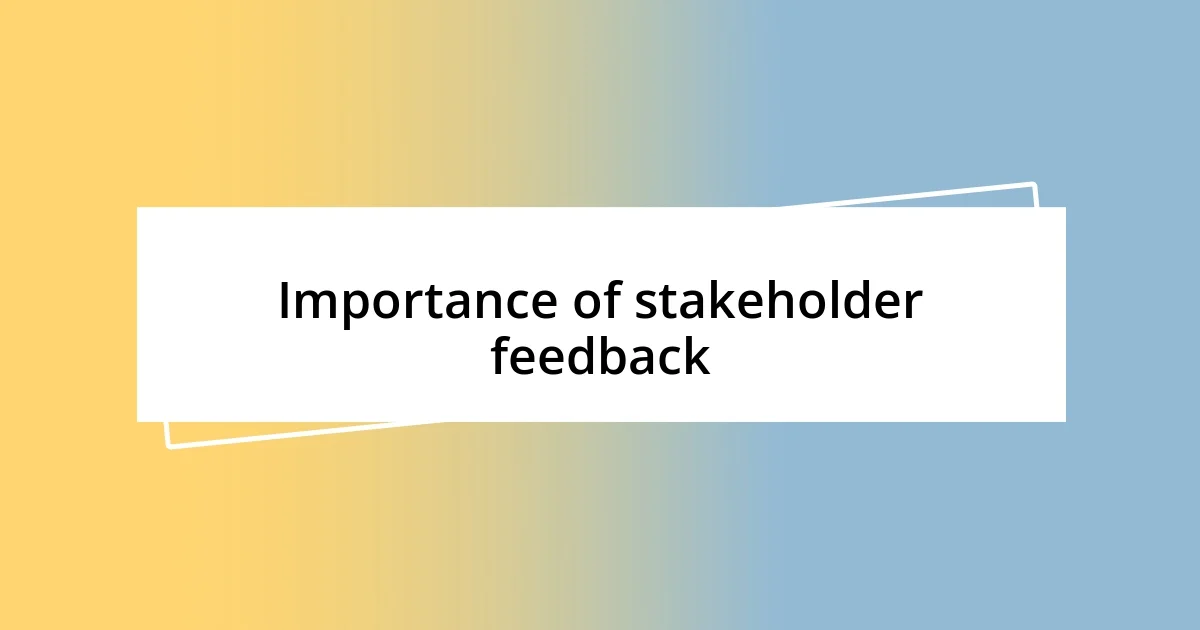 Importance of stakeholder feedback