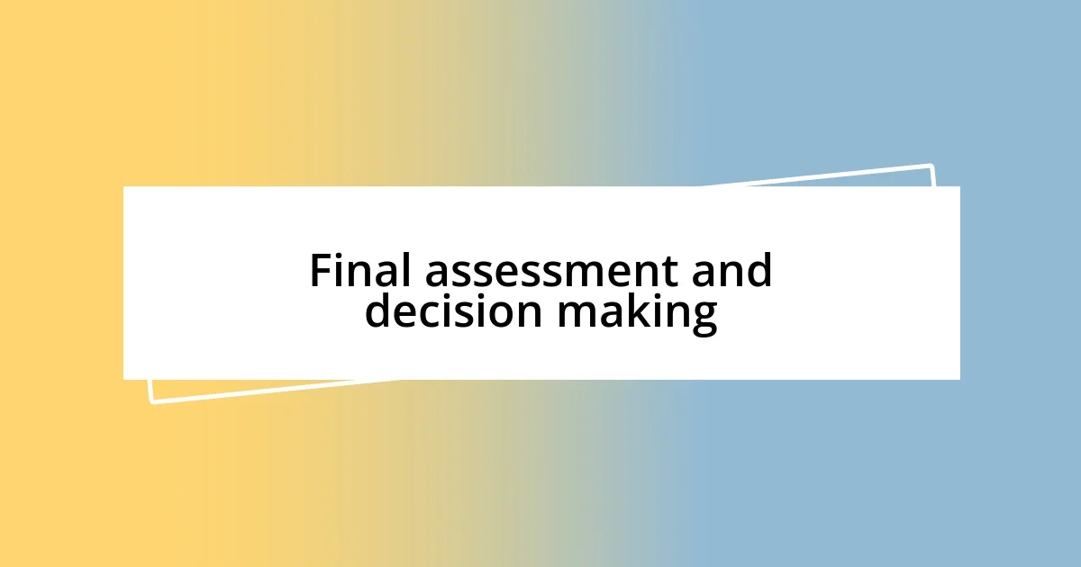 Final assessment and decision making