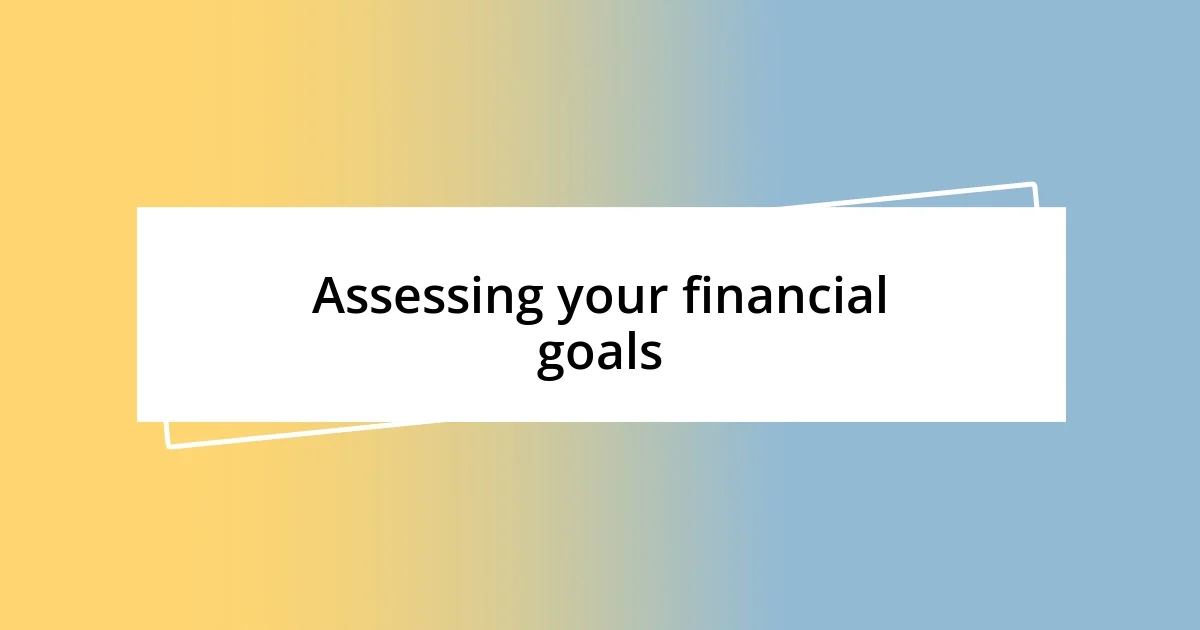 Assessing your financial goals