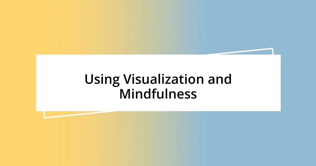 Using Visualization and Mindfulness