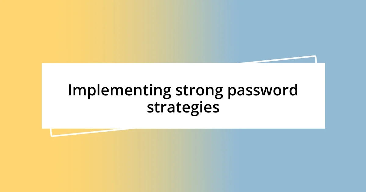 Implementing strong password strategies