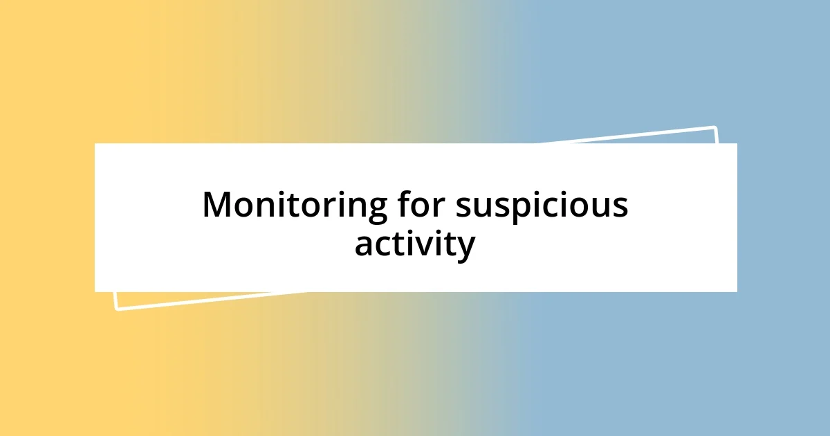 Monitoring for suspicious activity