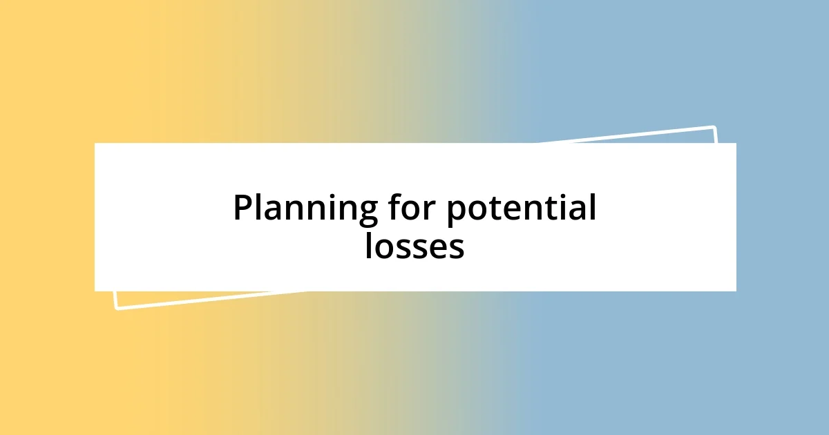 Planning for potential losses