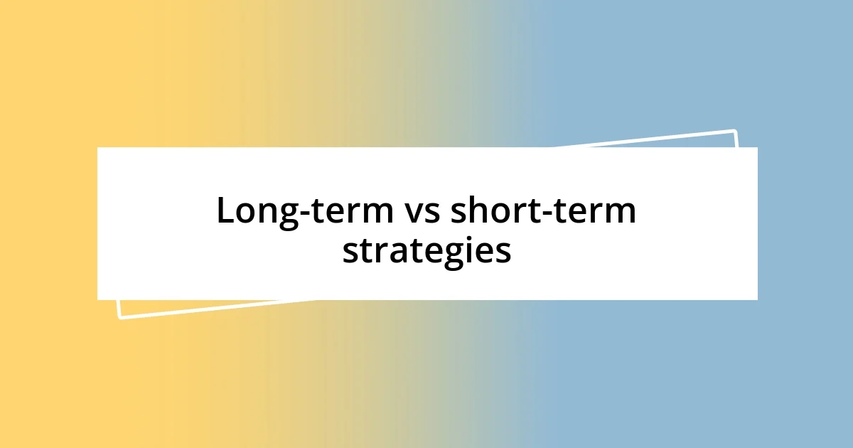 Long-term vs short-term strategies