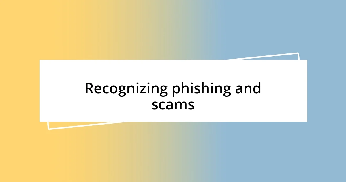 Recognizing phishing and scams