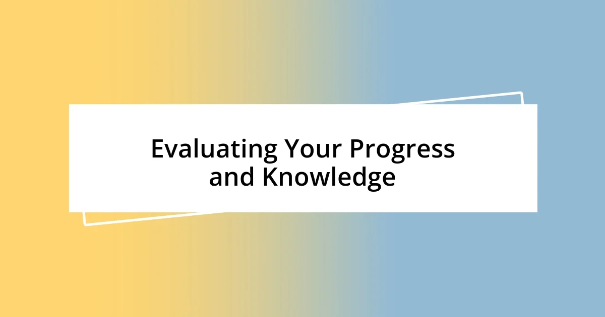 Evaluating Your Progress and Knowledge